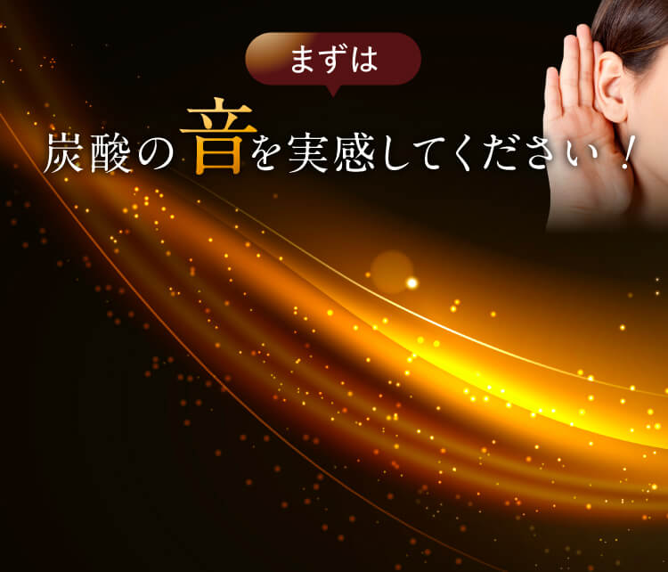 まずは炭酸の音を実現してください！